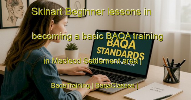 Skinart Beginner lessons in becoming a basic BAQA training in Macleod Settlement area | BaqaTraining | BaqaClasses | SkinartTraining-Canada